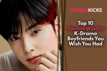 Top 10 Swoon-Worthy K-Drama Boyfriends You Wish You Had!