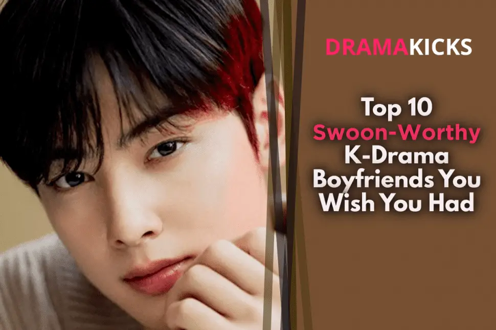 top 10 swoon worthy k drama boyfriends you wish you had